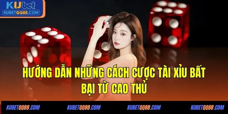 Hướng dẫn những cách cược Tài Xỉu bất bại từ cao thủ