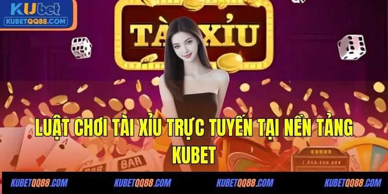 Luật chơi Tài xỉu trực tuyến tại nền tảng KUBET