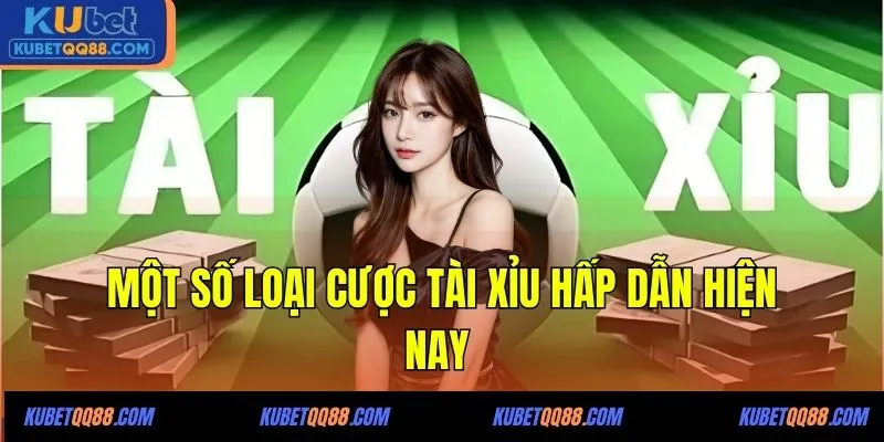 Một số loại cược tài xỉu hấp dẫn hiện nay