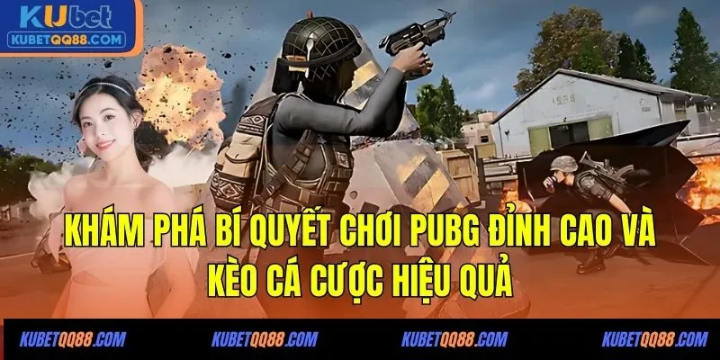 Khám phá bí quyết chơi PUBG đỉnh cao và kèo cá cược hiệu quả