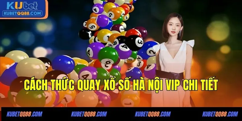 Cách thức quay xổ số Hà Nội VIP chi tiết
