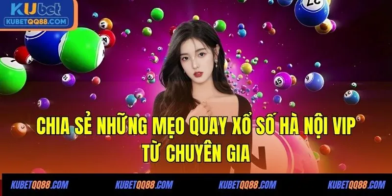 Chia sẻ những mẹo quay xổ số Hà Nội VIP từ chuyên gia
