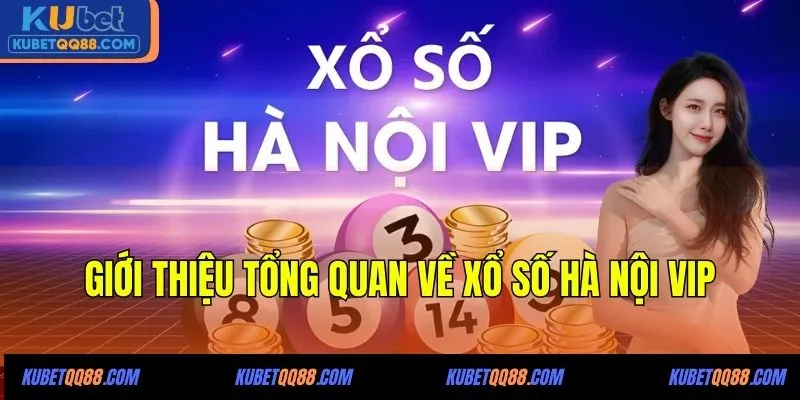 Giới thiệu tổng quan về xổ số Hà Nội VIP