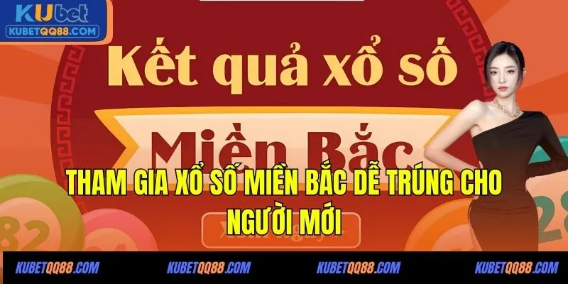 Tham gia xổ số miền Bắc dễ trúng cho người mới