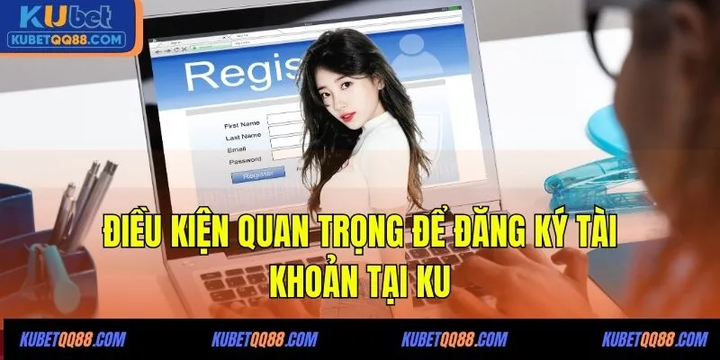 Điều kiện quan trọng để đăng ký tài khoản tại KU
