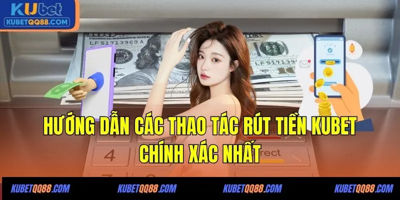 Hướng dẫn các thao tác rút tiền KUBET chính xác nhất