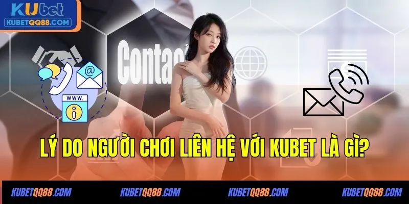 Lý do người chơi liên hệ với KUBET là gì?