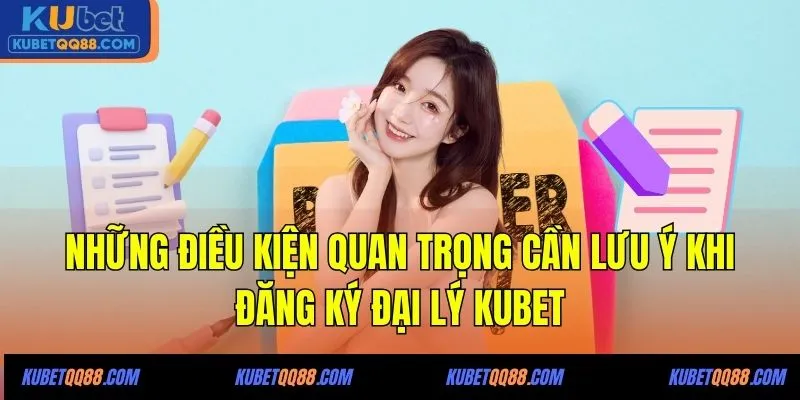 Những điều kiện quan trọng cần lưu ý khi đăng ký đại lý KUBET