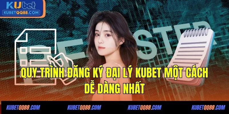 Quy trình đăng ký đại lý KUBET một cách dễ dàng nhất