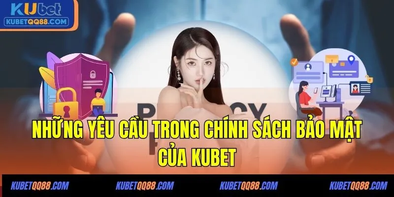 Những yêu cầu trong chính sách bảo mật của KUBET