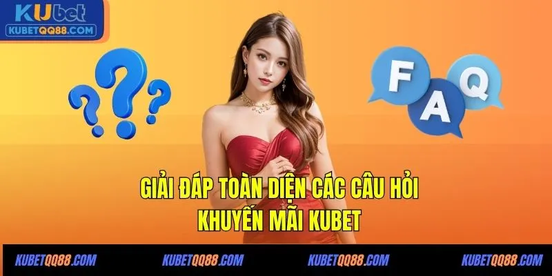Giải đáp toàn diện các câu hỏi khuyến mãi KUBET