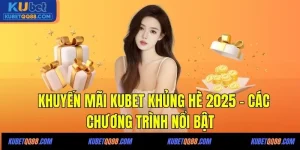 Khuyển mãi Kubet khủng hè 2025