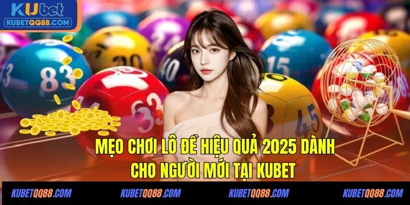 mẹo chơi lô đề hiệu quả tại Kubet
